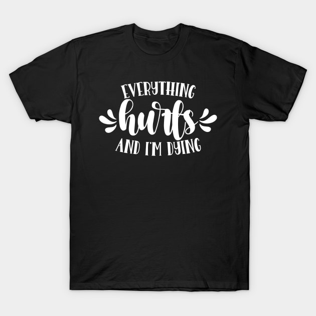 Everything Hurts And I'm Dying T-Shirt by Emma